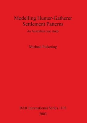Modelling Hunter-Gatherer Settlement Patterns: An Australian case study by Pickering, Michael