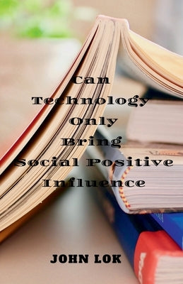 Can Technology Only Bring Social Positive Influence by Lok, John