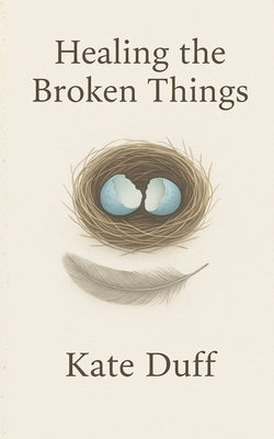 Healing the Broken Things by Duff, Kate