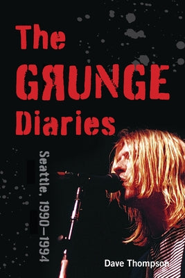 The Grunge Diaries: Seattle, 1990-1994 by Thompson, Dave