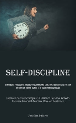 Self-Discipline: Strategies For Cultivating Self-Discipline And Constructive Habits To Sustain Motivation During Moments Of Temptation To Give Up (Exp by Pallares, Jonathan