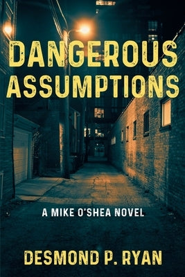 Dangerous Assumptions: A Mike O'Shea Novel by Ryan, Desmond P.