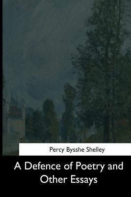 A Defence of Poetry and Other Essays by Shelley, Percy Bysshe