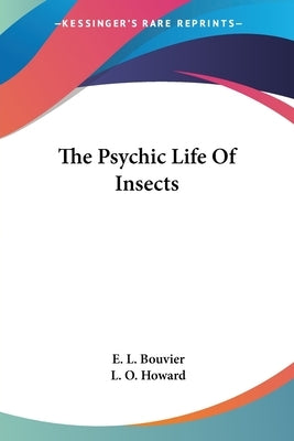 The Psychic Life Of Insects by Bouvier, E. L.