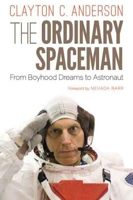 The Ordinary Spaceman: From Boyhood Dreams to Astronaut by Anderson, Clayton C.