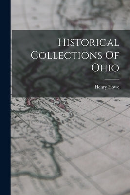 Historical Collections Of Ohio by Howe, Henry