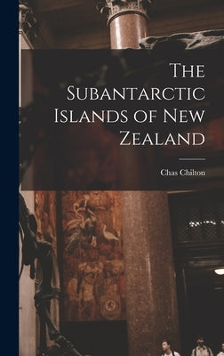 The Subantarctic Islands of New Zealand by Chilton, Chas