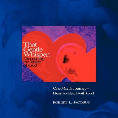 That Gentle Whisper: Discerning the Voice of God: One Man's Journey- Heart to Heart with God by Jacobus, Robert L.