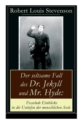 Der seltsame Fall des Dr. Jekyll und Mr. Hyde: Fesselnde Einblicke in die Untiefen der menschlichen Seele: Ein Gruselklassiker by Stevenson, Robert Louis