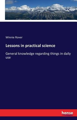 Lessons in practical science: General knowledge regarding things in daily use by Rover, Winnie