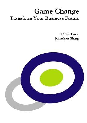 Game Change: Transform Your Business Future by Forte, Elliot