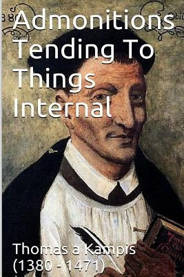 Admonitions Tending To Things Internal by Kampis, Thomas a.
