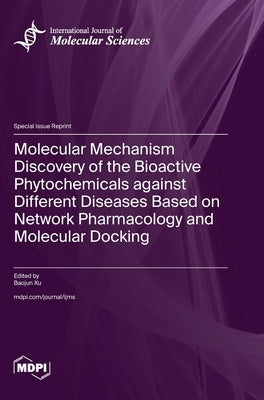 Molecular Mechanism Discovery of the Bioactive Phytochemicals against Different Diseases Based on Network Pharmacology and Molecular Docking by Xu, Baojun