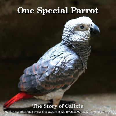 One Special Parrot: The Story of Calixte by The Fifth Graders of P. S. 107 John W. K
