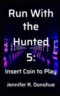 Run With the Hunted 5: Insert Coin to Play by Donohue, Jennifer R.