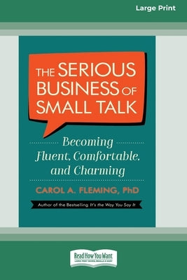 The Serious Business of Small Talk: Becoming Fluent, Comfortable, and Charming [16 Pt Large Print Edition] by Fleming, Carol