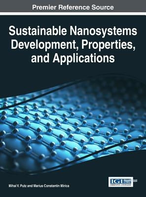 Sustainable Nanosystems Development, Properties, and Applications by Putz, Mihai V.