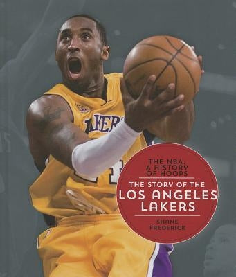 The Story of the Los Angeles Lakers by Frederick, Shane