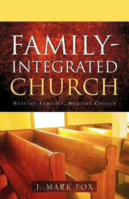 Family-Integrated Church by Fox, J. Mark