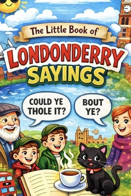The Little Book of Londonderry Sayings: Funny Phrases & Expressions Only Locals Truly Understand by O'Neill, John