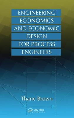 Engineering Economics and Economic Design for Process Engineers by Brown, Thane