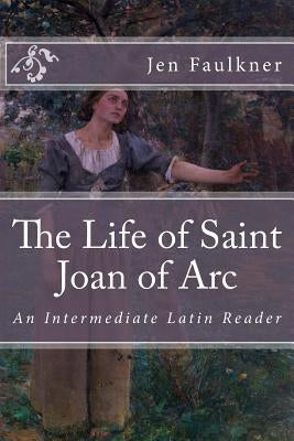 The Life of Saint Joan of Arc: An Intermediate Latin Reader by Secundus, Pius