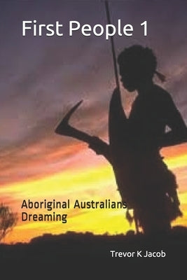 First People 1: Aboriginal Australians Dreaming by Jacob, Trevor K.