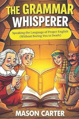 The Grammar Whisperer: Speaking the Language of Proper English (Without Boring You to Death) by Carter, Mason