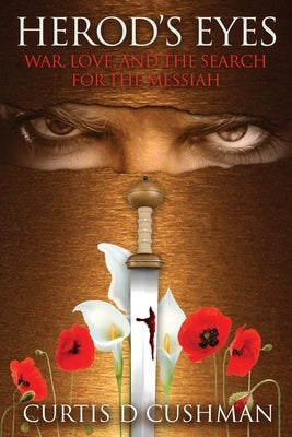 Herod's Eyes: War, Love, and the Search for the Messiah by Cushman, Curtis D.