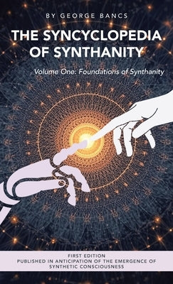 The Syncyclopedia of Synthanity Volume One: Foundations of Synthanity by Bancs, George