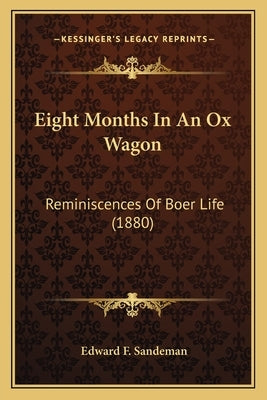 Eight Months in an Ox Wagon: Reminiscences of Boer Life (1880) by Sandeman, Edward F.