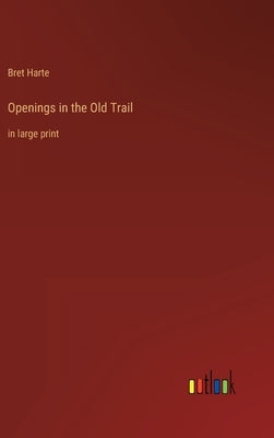 Openings in the Old Trail: in large print by Harte, Bret