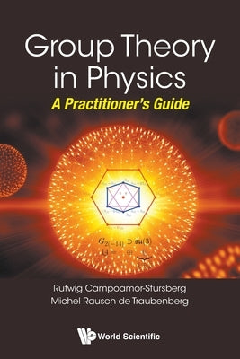 Group Theory in Physics: A Practitioner's Guide by Strursberg, R. Campoamor