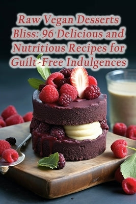 Raw Vegan Desserts Bliss: 96 Delicious and Nutritious Recipes for Guilt-Free Indulgences by Strokes, de Sizzlin'