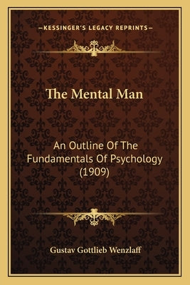 The Mental Man: An Outline Of The Fundamentals Of Psychology (1909) by Wenzlaff, Gustav Gottlieb
