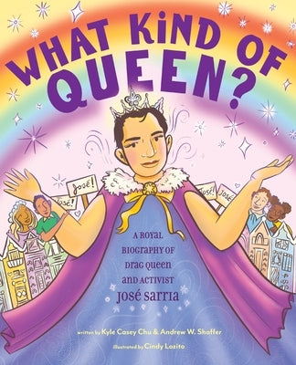 What Kind of Queen?: A Royal Biography of Drag Queen and Activist José Sarria by Chu, Kyle Casey