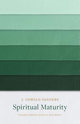 Spiritual Maturity: Principles of Spiritual Growth for Every Believer by Sanders, J. Oswald
