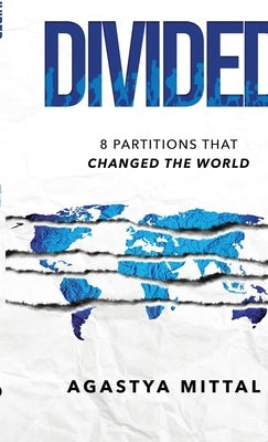 Divided: 8 Partitions That Changed the World by Agastya Mittal