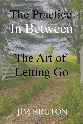 The Practice In Between: The Art of Letting Go by Bruton, Jim