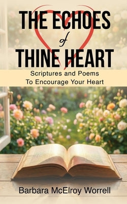 The Echoes Of Thine Heart: Scriptures and Poems To Encourage Your Heart by Worrell, Barbara McElroy