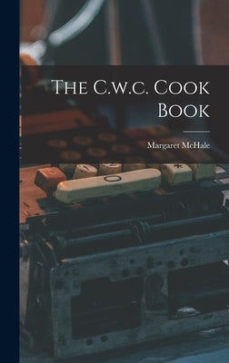 The C.w.c. Cook Book by McHale, Margaret
