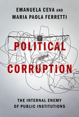 Political Corruption: The Internal Enemy of Public Institutions by Ceva, Emanuela