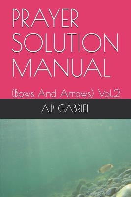Prayer Solution Manual: (bows and Arrows) Vol.2 by Gabriel, A. P.