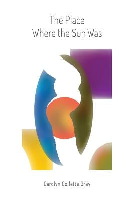 The Place Where the Sun Was by Collette Gray, Carolyn