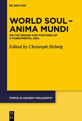 World Soul - Anima Mundi: On the Origins and Fortunes of a Fundamental Idea by Helmig, Christoph