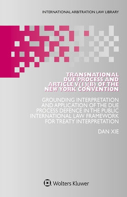 Transnational Due Process and Article V(1)(b) of the New York Convention by Xie, Dan