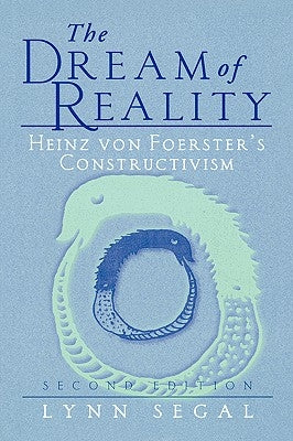 The Dream of Reality: Heinz Von Foerster's Constructivism by Segal, Lynn