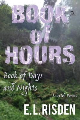 Book of Hours, Book of Days and Nights: Selected Poems by Risden, E. L.