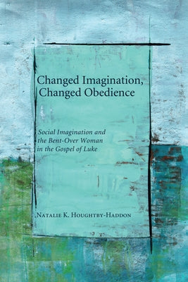 Changed Imagination, Changed Obedience by Houghtby-Haddon, Natalie K.