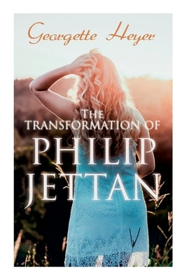 The Transformation of Philip Jettan: Historical Romance Novel by Heyer, Georgette